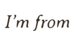 I'm from